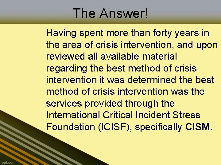 The Answer! Having spent more than forty years in the area of crisis intervention,