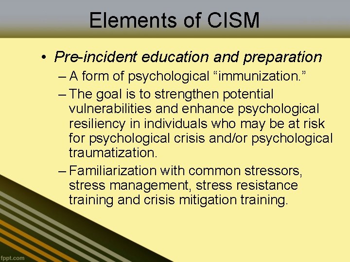 Elements of CISM • Pre-incident education and preparation – A form of psychological “immunization.