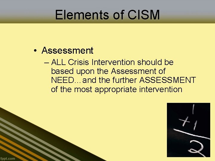 Elements of CISM • Assessment – ALL Crisis Intervention should be based upon the