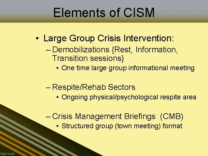 Elements of CISM • Large Group Crisis Intervention: – Demobilizations {Rest, Information, Transition sessions}