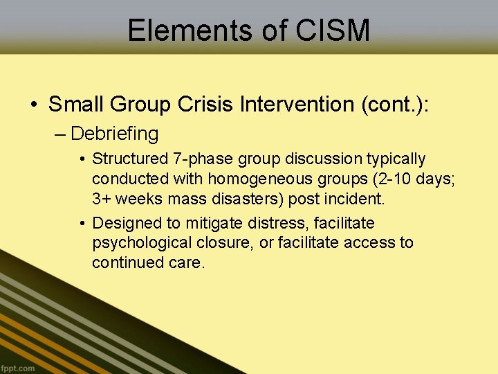 Elements of CISM • Small Group Crisis Intervention (cont. ): – Debriefing • Structured