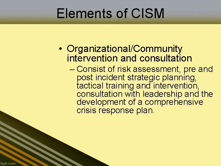 Elements of CISM • Organizational/Community intervention and consultation – Consist of risk assessment, pre