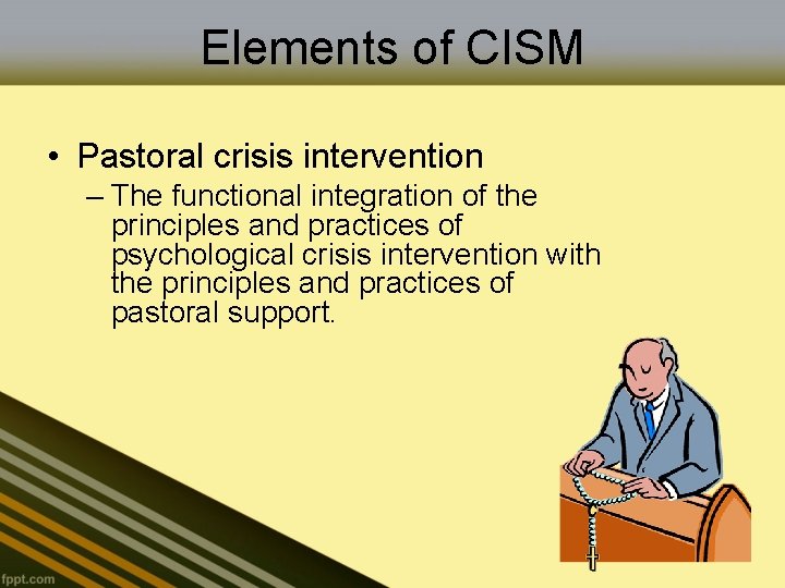 Elements of CISM • Pastoral crisis intervention – The functional integration of the principles