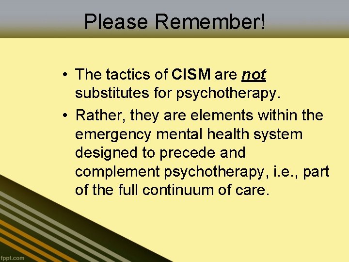 Please Remember! • The tactics of CISM are not substitutes for psychotherapy. • Rather,