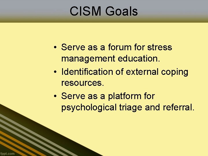 CISM Goals • Serve as a forum for stress management education. • Identification of