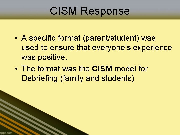 CISM Response • A specific format (parent/student) was used to ensure that everyone’s experience