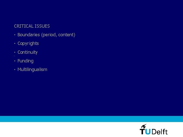 CRITICAL ISSUES • Boundaries (period, content) • Copyrights • Continuity • • Funding •