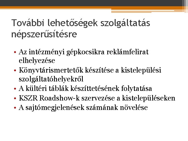 További lehetőségek szolgáltatás népszerűsítésre • Az intézményi gépkocsikra reklámfelirat elhelyezése • Könyvtárismertetők készítése a