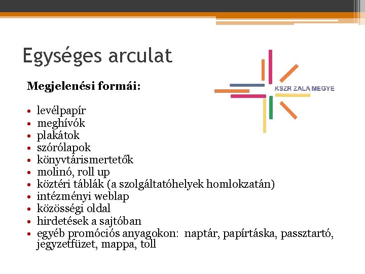 Egységes arculat Megjelenési formái: • • • levélpapír meghívók plakátok szórólapok könyvtárismertetők molinó, roll