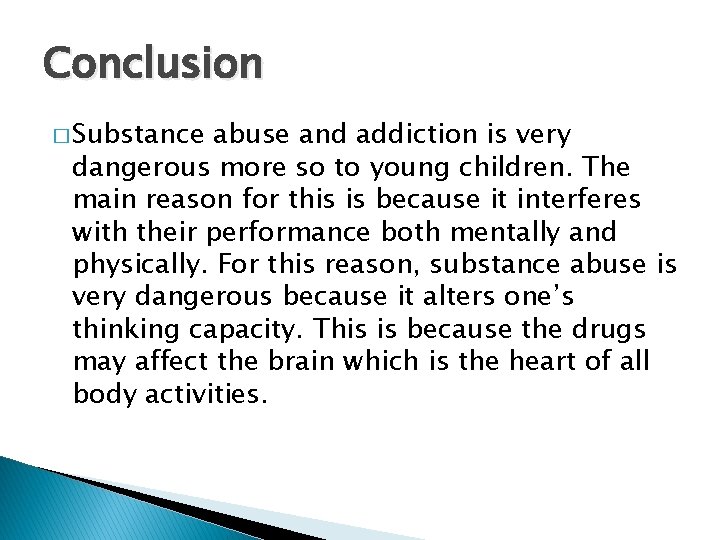 Conclusion � Substance abuse and addiction is very dangerous more so to young children.
