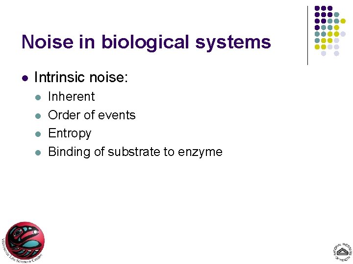 Noise in biological systems l Intrinsic noise: l l Inherent Order of events Entropy