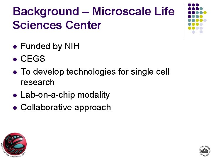 Background – Microscale Life Sciences Center l l l Funded by NIH CEGS To