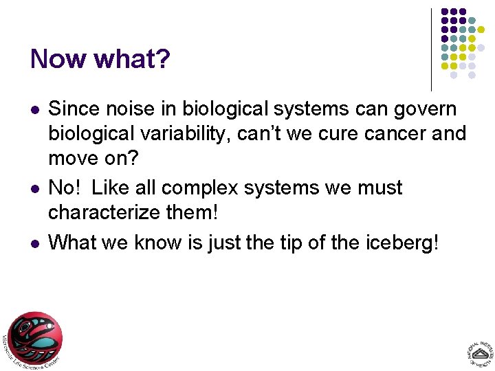Now what? l l l Since noise in biological systems can govern biological variability,
