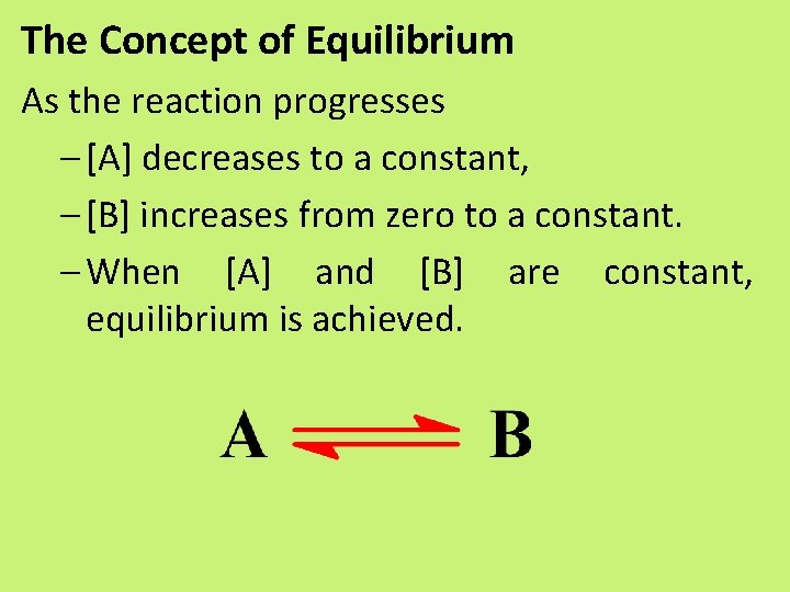 The Concept of Equilibrium As the reaction progresses – [A] decreases to a constant,
