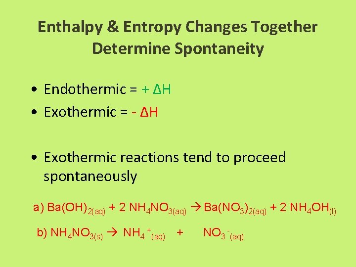 Enthalpy & Entropy Changes Together Determine Spontaneity • Endothermic = + ∆H • Exothermic
