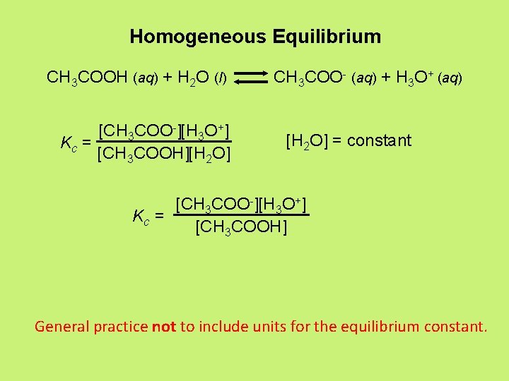 Homogeneous Equilibrium CH 3 COOH (aq) + H 2 O (l) [CH 3 COO-][H