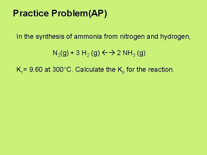 Practice Problem(AP) In the synthesis of ammonia from nitrogen and hydrogen, N 2(g) +