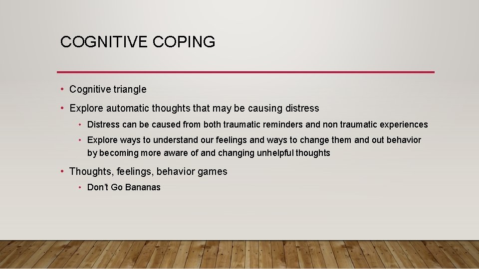 COGNITIVE COPING • Cognitive triangle • Explore automatic thoughts that may be causing distress