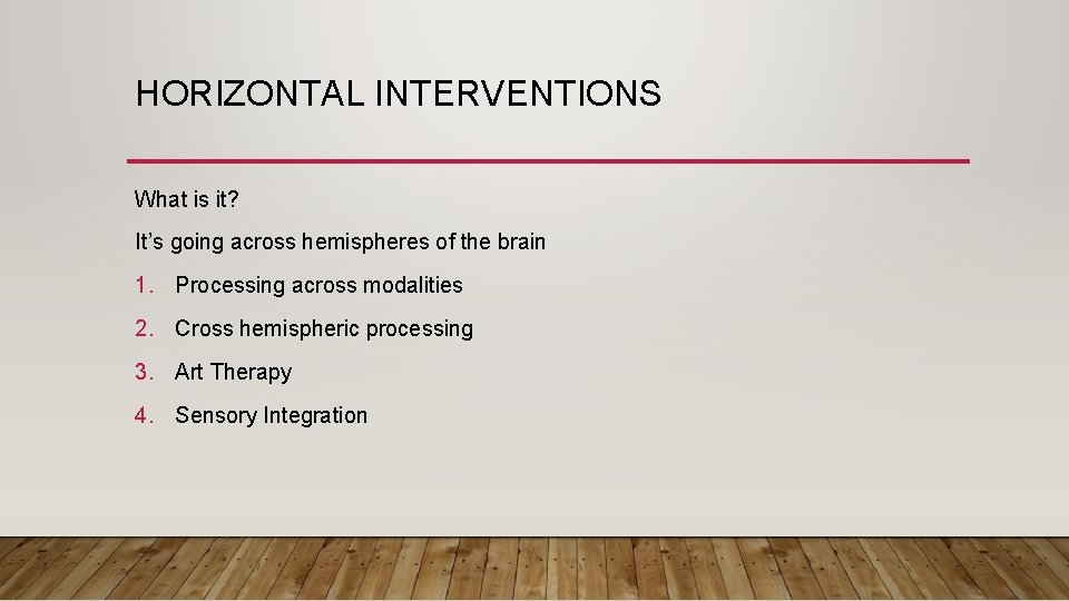 HORIZONTAL INTERVENTIONS What is it? It’s going across hemispheres of the brain 1. Processing