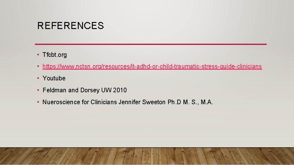 REFERENCES • Tfcbt. org • https: //www. nctsn. org/resources/it-adhd-or-child-traumatic-stress-guide-clinicians • Youtube • Feldman and