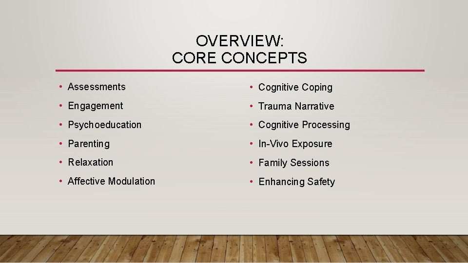 OVERVIEW: CORE CONCEPTS • Assessments • Cognitive Coping • Engagement • Trauma Narrative •