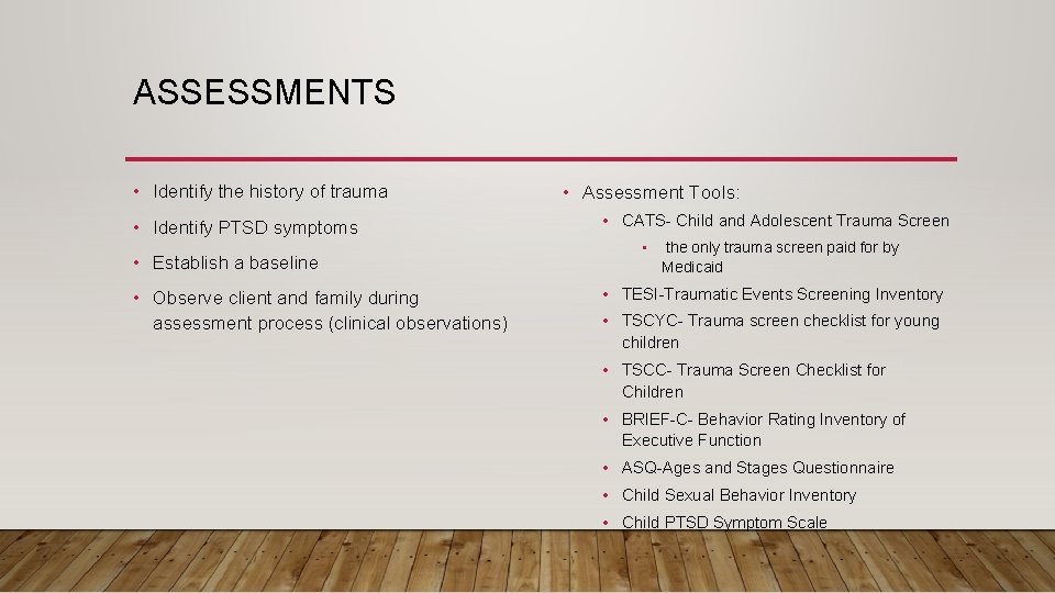 ASSESSMENTS • Identify the history of trauma • Identify PTSD symptoms • Establish a