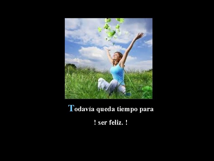 Todavía queda tiempo para ! ser feliz. ! www. vitanoblepowerpoints. net 