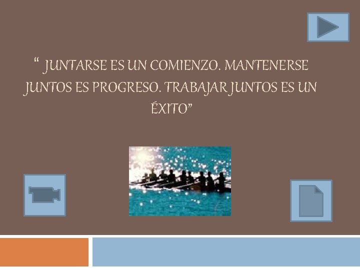 “ JUNTARSE ES UN COMIENZO. MANTENERSE JUNTOS ES PROGRESO. TRABAJAR JUNTOS ES UN ÉXITO”