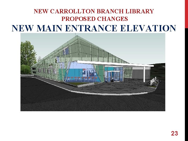 NEW CARROLLTON BRANCH LIBRARY PROPOSED CHANGES NEW MAIN ENTRANCE ELEVATION 23 