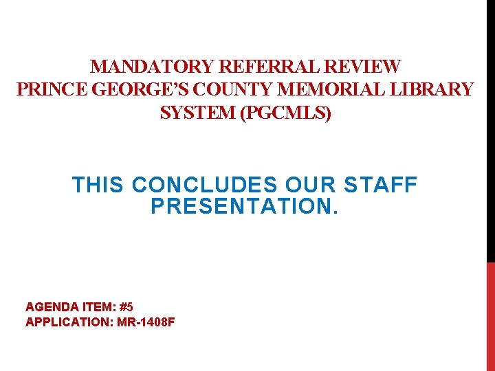 MANDATORY REFERRAL REVIEW PRINCE GEORGE’S COUNTY MEMORIAL LIBRARY SYSTEM (PGCMLS) THIS CONCLUDES OUR STAFF