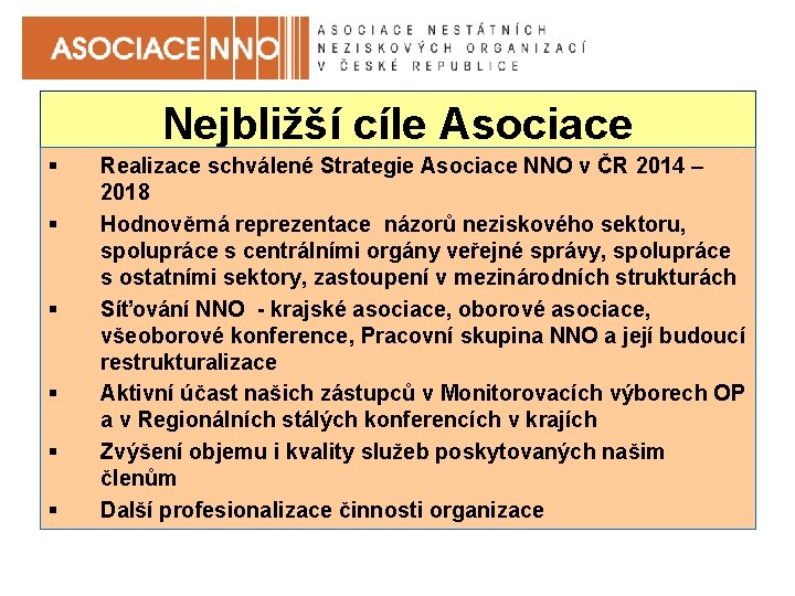 Nejbližší cíle Asociace § § § Realizace schválené Strategie Asociace NNO v ČR 2014