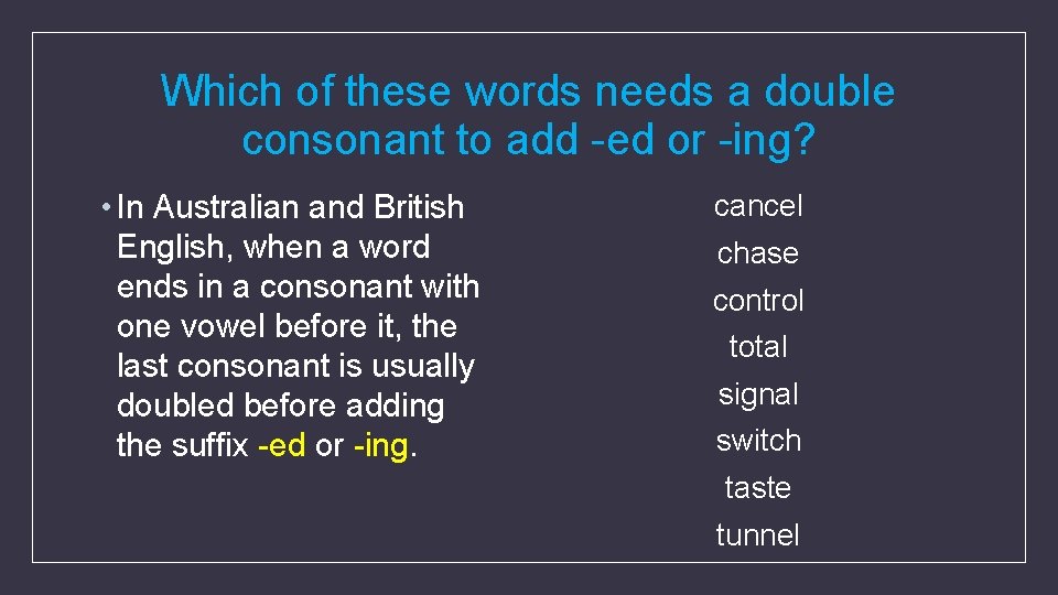 Which of these words needs a double consonant to add -ed or -ing? •