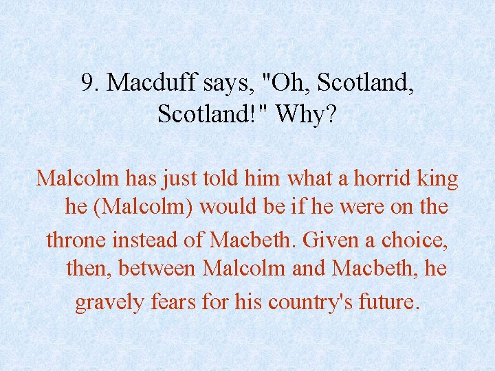 9. Macduff says, "Oh, Scotland!" Why? Malcolm has just told him what a horrid