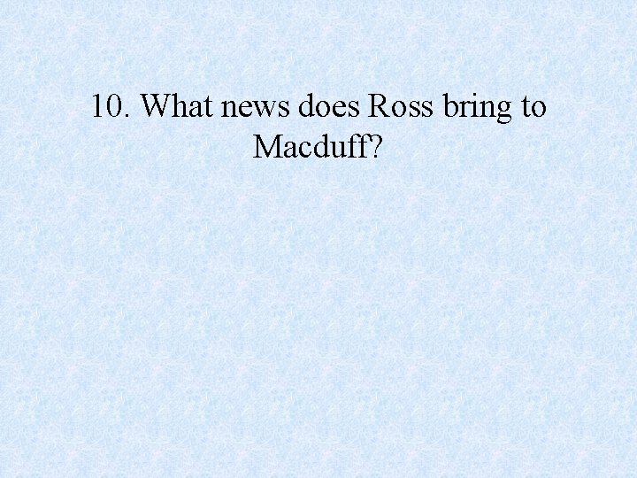 10. What news does Ross bring to Macduff? 
