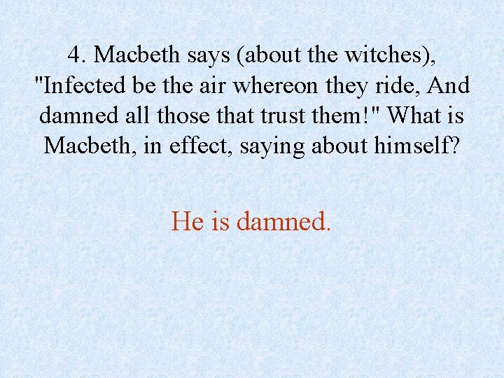 4. Macbeth says (about the witches), "Infected be the air whereon they ride, And