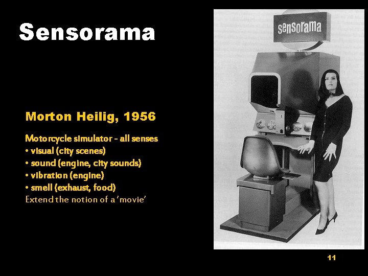 Sensorama Morton Heilig, 1956 Motorcycle simulator - all senses • visual (city scenes) •