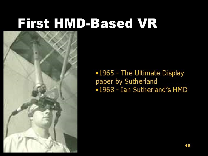 First HMD-Based VR • 1965 - The Ultimate Display paper by Sutherland • 1968