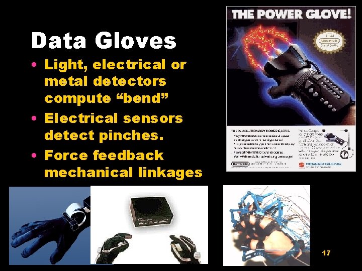 Data Gloves • Light, electrical or metal detectors compute “bend” • Electrical sensors detect