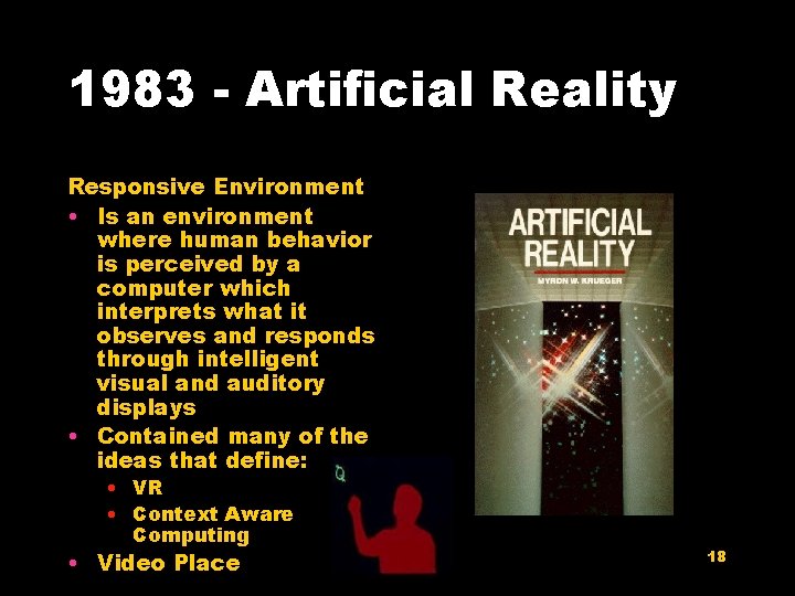 1983 - Artificial Reality Responsive Environment • Is an environment where human behavior is