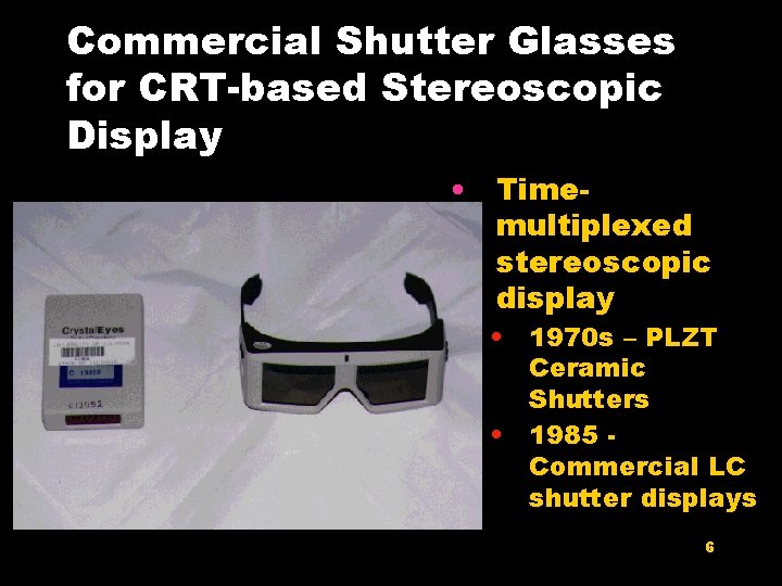 Commercial Shutter Glasses for CRT-based Stereoscopic Display • Timemultiplexed stereoscopic display • 1970 s