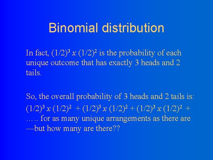 Binomial distribution In fact, (1/2)3 x (1/2)2 is the probability of each unique outcome