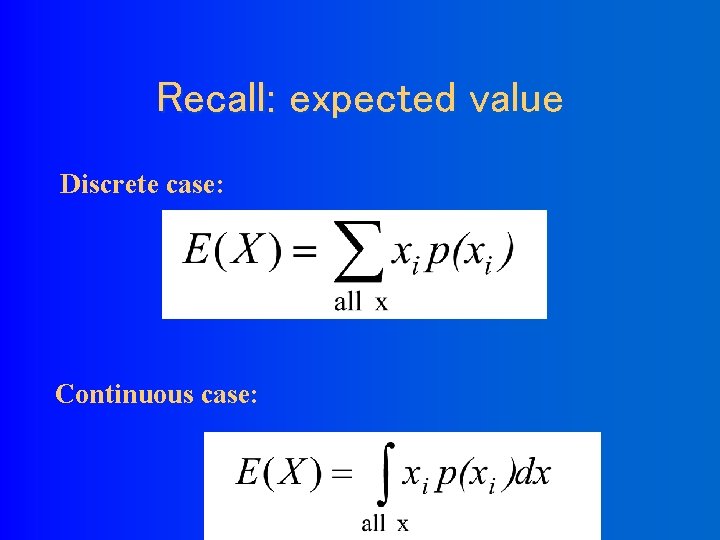 Recall: expected value Discrete case: Continuous case: 