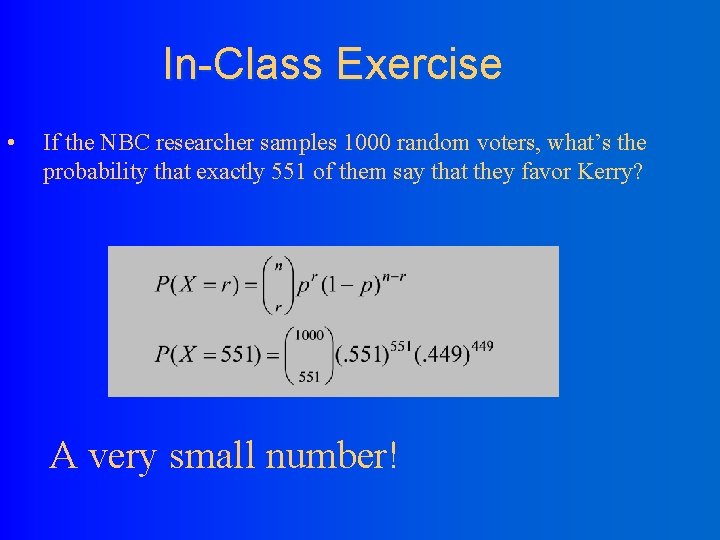 In-Class Exercise • If the NBC researcher samples 1000 random voters, what’s the probability