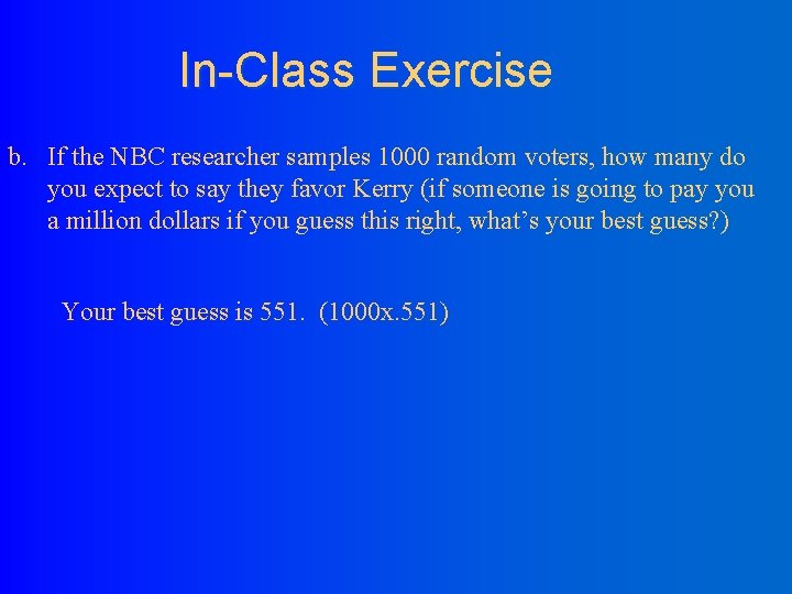 In-Class Exercise b. If the NBC researcher samples 1000 random voters, how many do