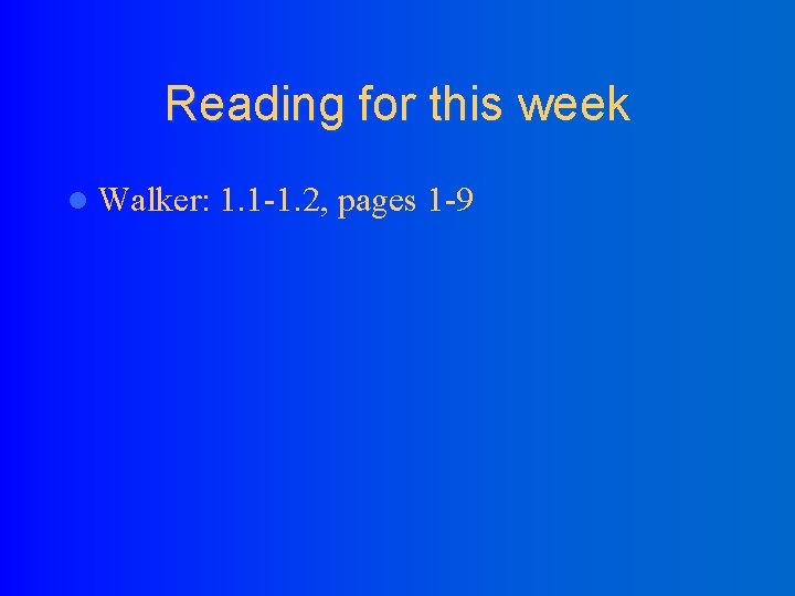 Reading for this week l Walker: 1. 1 -1. 2, pages 1 -9 