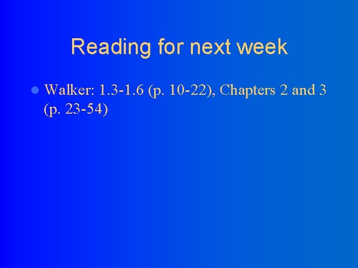 Reading for next week l Walker: 1. 3 -1. 6 (p. 10 -22), Chapters