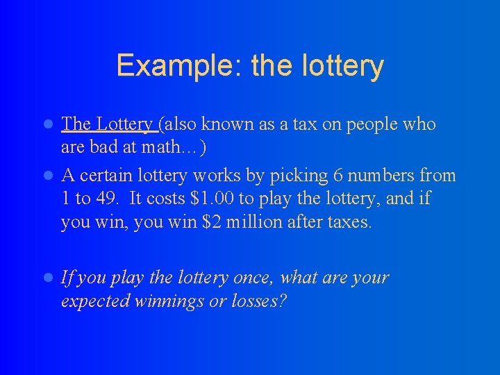 Example: the lottery The Lottery (also known as a tax on people who are