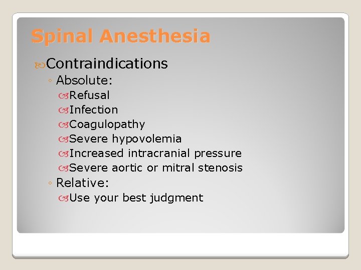 Spinal Anesthesia Contraindications ◦ Absolute: Refusal Infection Coagulopathy Severe hypovolemia Increased intracranial pressure Severe