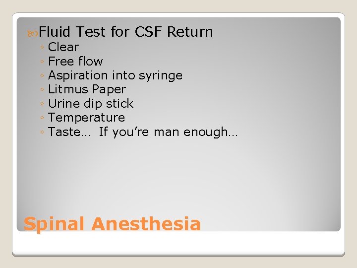  Fluid Test for CSF Return ◦ Clear ◦ Free flow ◦ Aspiration into