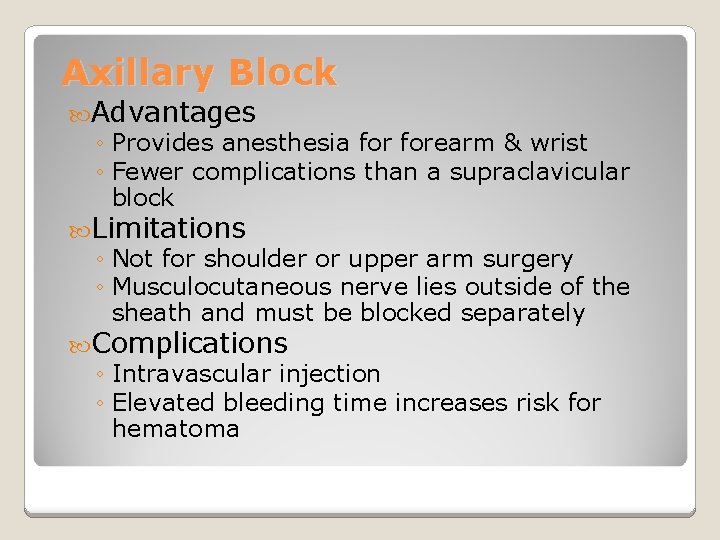 Axillary Block Advantages ◦ Provides anesthesia forearm & wrist ◦ Fewer complications than a
